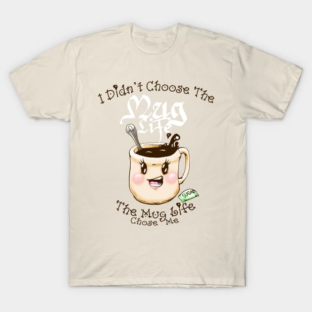 The Mug Life T-Shirt by TheOneTrueHazard
